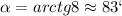 \alpha=arctg8\approx 83`