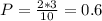 P=\frac{2*3}{10}=0.6