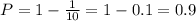 P=1-\frac{1}{10}=1-0.1=0.9