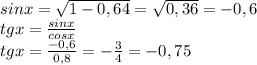 sinx=\sqrt{1-0,64}=\sqrt{0,36}=-0,6 \\ tgx=\frac{sinx}{cosx} \\ tgx=\frac{-0,6}{0,8}=-\frac{3}{4}=-0,75