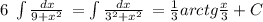 6\;\int{\frac{dx}{9+x^2}}\,=\int{\frac{dx}{3^2+x^2}}\,=\frac13arctg\frac x3+C