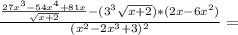 \frac{\frac{27x^{3}-54x^{4}+81x}{\sqrt{x+2}}-(3^{3}\sqrt{x+2})*(2x-6x^{2})}{(x^{2}-2x^{3}+3)^2}=