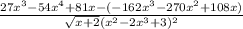 \frac{{27x^{3}-54x^{4}+81x}-(-162x^{3}-270x^{2}+108x)}{\sqrt{x+2}(x^{2}-2x^{3}+3)^2}