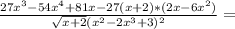 \frac{{27x^{3}-54x^{4}+81x}-27(x+2)*(2x-6x^{2})}{\sqrt{x+2}(x^{2}-2x^{3}+3)^2}=