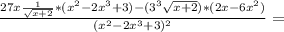 \frac{27x\frac{1}{\sqrt{x+2}}*(x^{2}-2x^{3}+3)-(3^{3}\sqrt{x+2})*(2x-6x^{2})}{(x^{2}-2x^{3}+3)^2}=