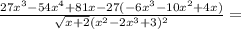 \frac{{27x^{3}-54x^{4}+81x}-27(-6x^{3}-10x^{2}+4x)}{\sqrt{x+2}(x^{2}-2x^{3}+3)^2}=