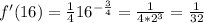 f'(16)=\frac14 16^{-\frac34}=\frac{1}{4*2^3}=\frac{1}{32}