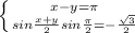 \left \{ {{x-y=\pi} \atop {sin\frac{x+y}{2}sin\frac{\pi}{2}=-\frac{\sqrt3}{2}} \right.