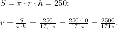 S=\pi\cdot r \cdot h=250; \\\\ r=\frac{S}{\pi\cdot h}=\frac{250}{17,1\pi}=\frac{250 \cdot 10}{171\pi}=\frac{2500}{171\pi}.