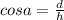 cosa=\frac{d}{h}