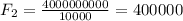 F_{2}=\frac{4 000 000 000}{10000}=400000