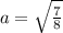 a=\sqrt{\frac{7}{8}}