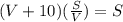 (V+10)(\frac{S}{V}) = S