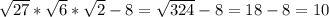 \sqrt{27}*\sqrt{6}*\sqrt{2}-8=\sqrt{324}-8=18-8=10