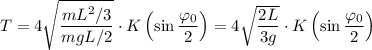 T=4\sqrt{\dfrac{mL^2/3}{mgL/2}}\cdot K\left(\sin\dfrac{\varphi_0}2\right)=4\sqrt{\dfrac{2L}{3g}}\cdot K\left(\sin\dfrac{\varphi_0}2\right)