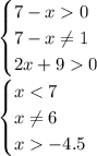 \begin{cases} 7-x0\\7-x\neq1\\2x+90 \end{cases}\\\begin{cases} x-4.5 \end{cases}