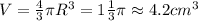 V = \frac{4}{3} \pi R^3 = 1\frac{1}{3}\pi \approx 4.2 cm^3