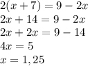2(x+7)=9-2x\\2x+14=9-2x\\2x+2x=9-14\\4x=5\\x=1,25