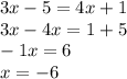 3x-5=4x+1\\3x-4x=1+5\\-1x=6\\x=-6