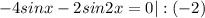 -4sinx-2sin2x=0 |:(-2)