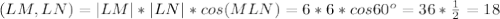 (LM, LN)=|LM|*|LN|*cos (MLN)=6*6*cos 60^o=36*\frac{1}{2}=18