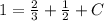 1 = \frac{2}{3} + \frac{1}{2} + C