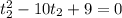 t_{2}^{2} - 10t_{2} + 9 = 0