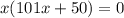 x(101x+50)=0