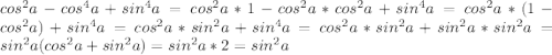 cos^2 a-cos^4 a+sin^4a=cos^2 a*1-cos^2 a*cos^2 a+sin^4 a=cos^2 a*(1-cos^2 a)+sin^4 a=cos^2 a*sin^2 a+sin^4 a=cos^2 a*sin^2 a+sin^2 a*sin^2 a=sin^2 a(cos^2 a+sin^2 a)=sin^2 a*2=sin^2 a