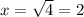 x=\sqrt{4}=2