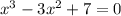 x^3-3x^2+7=0