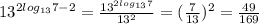 13^{2log_{13}7 -2} = \frac{13^{2log_{13}7}}{13^{2}} = ( \frac{7}{13})^{2} = \frac{49}{169}