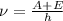 \nu=\frac{A+E}{h}