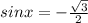 sinx=-\frac{\sqrt{3}}{2}