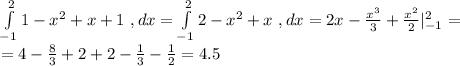 \int\limits^2_{-1} {1-x^2+x+1} \ , dx=\int\limits^2_{-1} {2-x^2+x} \ , dx=2x-\frac{x^3}{3}+\frac{x^2}{2}|^2_{-1}=\\=4-\frac{8}{3}+2+2-\frac{1}{3}-\frac{1}{2}=4.5