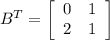 B^T=\left[\begin{array}{ccc}0&1\\2&1\end{array}\right]