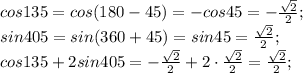 cos135=cos(180-45)=-cos45=-\frac{\sqrt{2}}{2};\\sin405=sin(360 + 45)=sin45=\frac{\sqrt{2}}{2};\\cos135+2sin405=-\frac{\sqrt{2}}{2}+2\cdot{\frac{\sqrt{2}}{2}}=\frac{\sqrt{2}}{2};