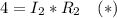 4=I_2*R_2\quad(*)