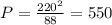 P=\frac{220^2}{88}=550