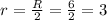 r=\frac{R}{2}=\frac{6}{2} =3