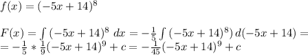 f(x)=(-5x+14)^8 \\\\F(x)=\int{(-5x+14)^8}\ dx=-\frac{1}{5} \int{(-5x+14)^8)}\, d(-5x+14)=\\=-\frac{1}{5}* \frac{1}{9}(-5x+14)^9+c=-\frac{1}{45}(-5x+14)^9+c