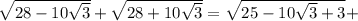 \sqrt{28-10\sqrt3}+\sqrt{28+10\sqrt3}=\sqrt{25-10\sqrt3+3}+