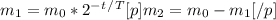 m_1=m_0*2^-^t^/^T[p]m_2=m_0-m_1[/p]