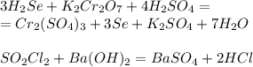 3H_2Se+K_2Cr_2O_7+4H_2SO_4=\\=Cr_2(SO_4)_3+3Se+K_2SO_4+7H_2O\\\\SO_2Cl_2+Ba(OH)_2=BaSO_4+2HCl