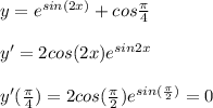 y = e^{sin(2x)} + cos \frac{\pi}{4}\\\\ y' = 2cos(2x)e^{sin2x}\\\\ y'(\frac{\pi}{4}) = 2cos(\frac{\pi}{2})e^{sin(\frac{\pi}{2})} = 0