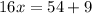 16x=54+9