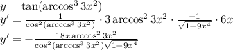 \\y=\tan(\arccos^33x^2)\\ y'=\frac{1}{\cos^2(\arccos^33x^2)}\cdot3\arccos^23x^2\cdot\frac{-1}{\sqrt{1-9x^4}}\cdot6x\\ y'=-\frac{18x\arccos^23x^2}{\cos^2(\arccos^33x^2)\sqrt{1-9x^4}}