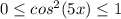 0 \leq cos^2(5x) \leq 1