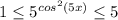 1\leq 5^{cos^2 (5x)} \leq 5