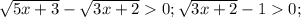 \sqrt{5x+3}-\sqrt{3x+2}0; \sqrt{3x+2}-10;